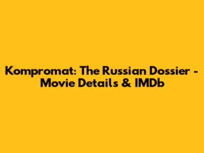 Kompromat: The Russian Dossier - Movie Details & IMDb