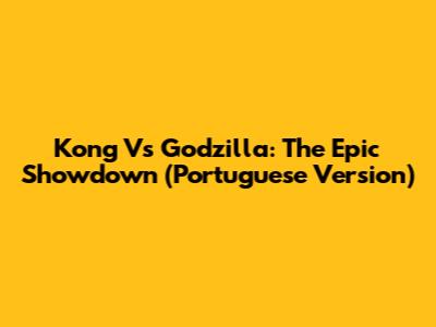 Kong Vs Godzilla: The Epic Showdown (Portuguese Version)