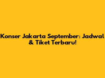 Konser Jakarta September: Jadwal & Tiket Terbaru!