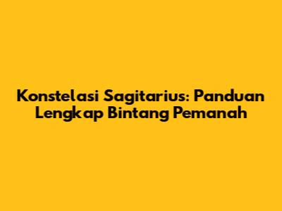 Konstelasi Sagitarius: Panduan Lengkap Bintang Pemanah