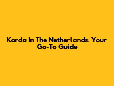 Korda In The Netherlands: Your Go-To Guide