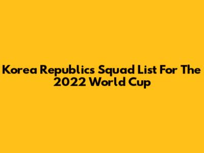 Korea Republic's Squad List For The 2022 World Cup