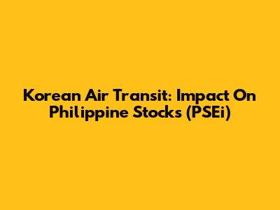 Korean Air Transit: Impact On Philippine Stocks (PSEi)