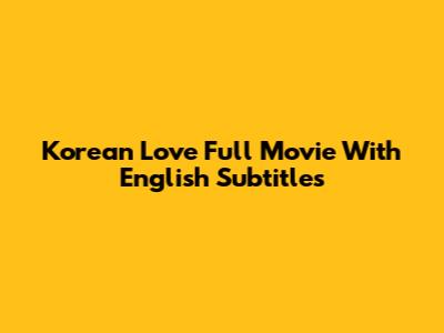 Korean Love Full Movie With English Subtitles