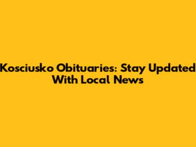 Kosciusko Obituaries: Stay Updated With Local News