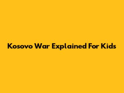 Kosovo War Explained For Kids