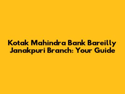 Kotak Mahindra Bank Bareilly Janakpuri Branch: Your Guide