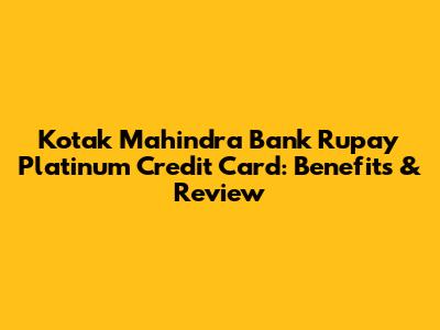 Kotak Mahindra Bank Rupay Platinum Credit Card: Benefits & Review