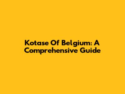 Kotase Of Belgium: A Comprehensive Guide