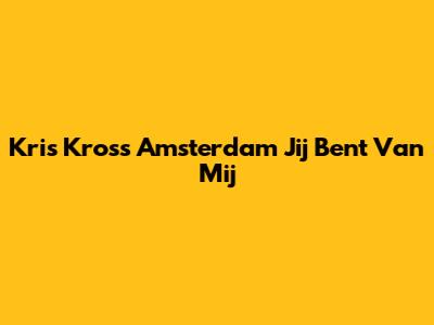 Kris Kross Amsterdam Jij Bent Van Mij