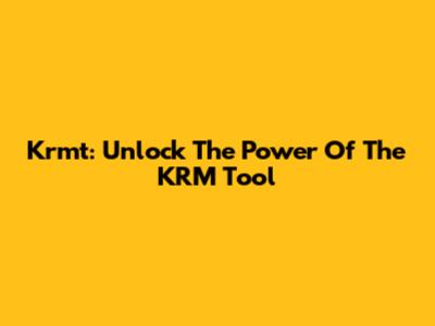 Krmt: Unlock The Power Of The KRM Tool