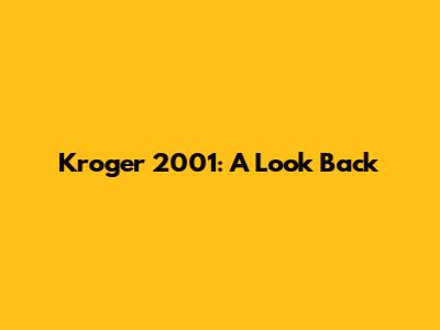 Kroger 2001: A Look Back