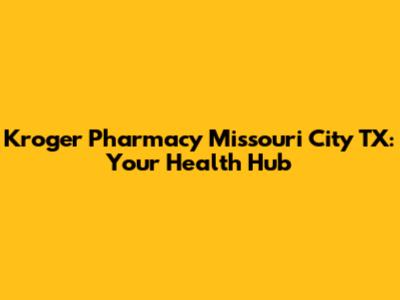 Kroger Pharmacy Missouri City TX: Your Health Hub