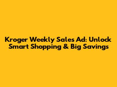 Kroger Weekly Sales Ad: Unlock Smart Shopping & Big Savings