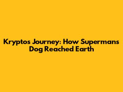Krypto's Journey: How Superman's Dog Reached Earth