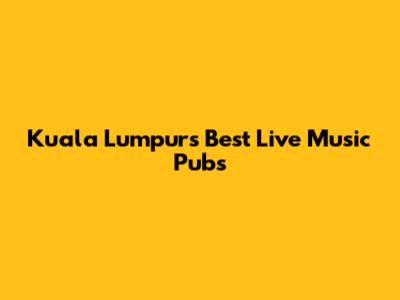 Kuala Lumpur's Best Live Music Pubs