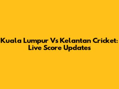 Kuala Lumpur Vs Kelantan Cricket: Live Score Updates