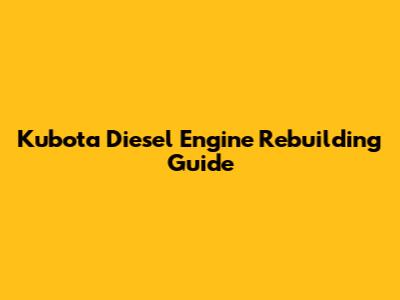 Kubota Diesel Engine Rebuilding Guide