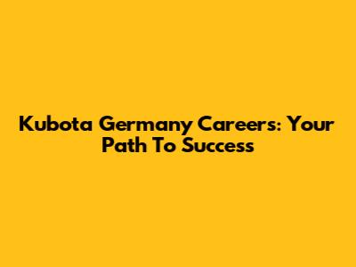 Kubota Germany Careers: Your Path To Success