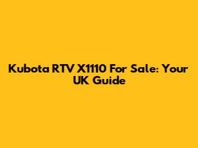 Kubota RTV X1110 For Sale: Your UK Guide