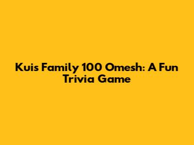 Kuis Family 100 Omesh: A Fun Trivia Game