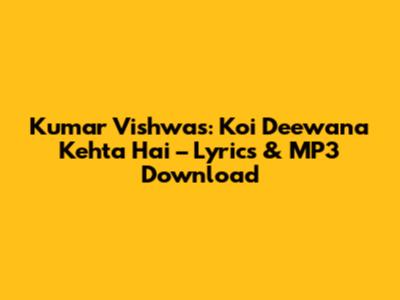 Kumar Vishwas: 'Koi Deewana Kehta Hai' – Lyrics & MP3 Download