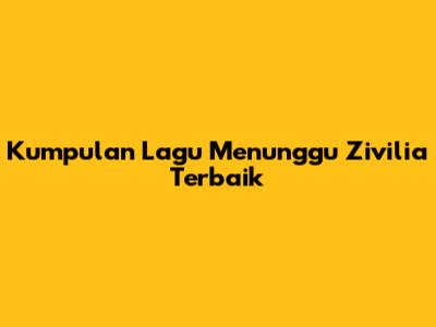 Kumpulan Lagu Menunggu Zivilia Terbaik