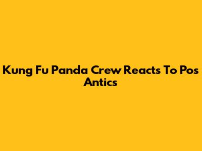 Kung Fu Panda Crew Reacts To Po's Antics