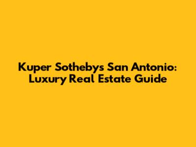 Kuper Sotheby's San Antonio: Luxury Real Estate Guide