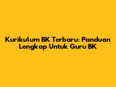 Kurikulum BK Terbaru: Panduan Lengkap Untuk Guru BK