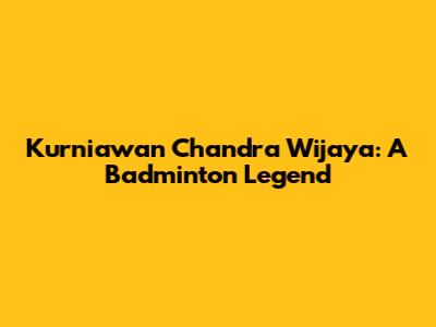 Kurniawan Chandra Wijaya: A Badminton Legend