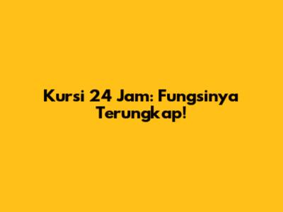 Kursi 24 Jam: Fungsinya Terungkap!
