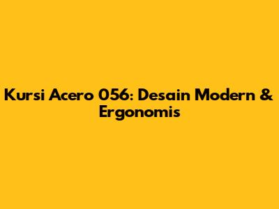 Kursi Acero 056: Desain Modern & Ergonomis