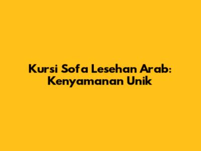 Kursi Sofa Lesehan Arab: Kenyamanan Unik