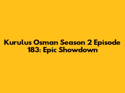 Kurulus Osman Season 2 Episode 183: Epic Showdown