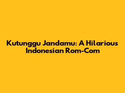 Kutunggu Jandamu: A Hilarious Indonesian Rom-Com