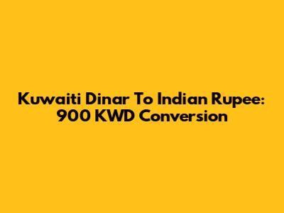 Kuwaiti Dinar To Indian Rupee: 900 KWD Conversion