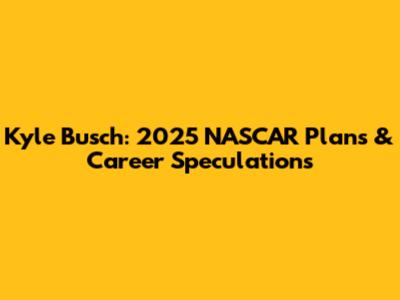 Kyle Busch: 2025 NASCAR Plans & Career Speculations