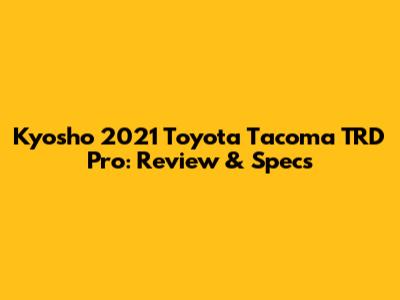 Kyosho 2021 Toyota Tacoma TRD Pro: Review & Specs