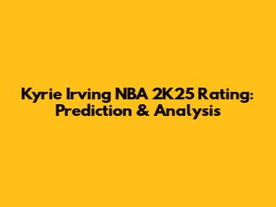 Kyrie Irving NBA 2K25 Rating: Prediction & Analysis