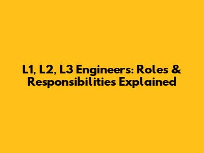 L1, L2, L3 Engineers: Roles & Responsibilities Explained