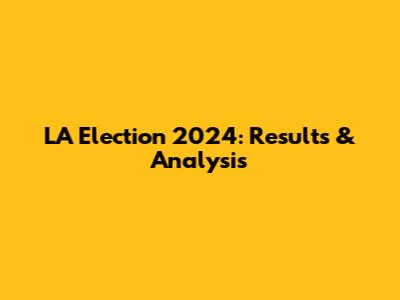 LA Election 2024: Results & Analysis