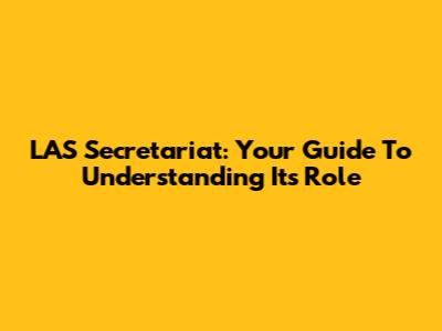LAS Secretariat: Your Guide To Understanding Its Role