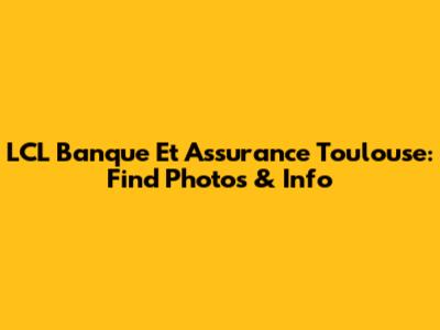 LCL Banque Et Assurance Toulouse: Find Photos & Info