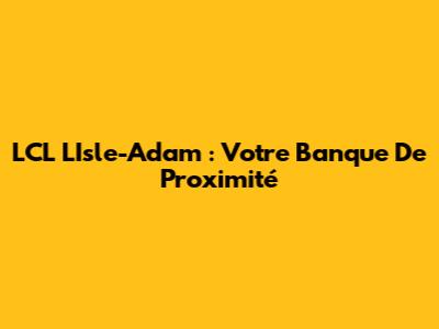 LCL L'Isle-Adam : Votre Banque De Proximité