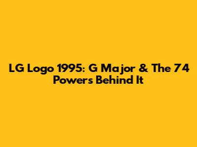 LG Logo 1995: G Major & The 74 Powers Behind It