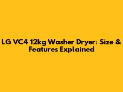 LG VC4 12kg Washer Dryer: Size & Features Explained