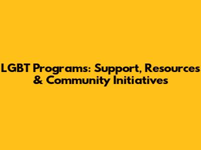 LGBT Programs: Support, Resources & Community Initiatives