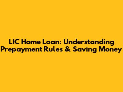 LIC Home Loan: Understanding Prepayment Rules & Saving Money