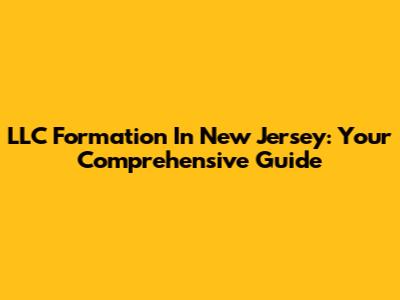 LLC Formation In New Jersey: Your Comprehensive Guide